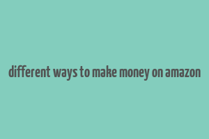 different ways to make money on amazon