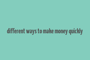 different ways to make money quickly