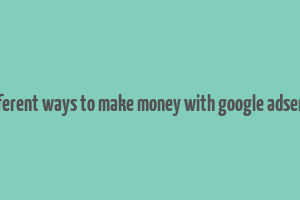 different ways to make money with google adsense