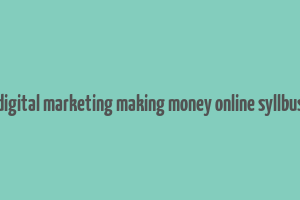 digital marketing making money online syllbus