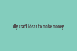 diy craft ideas to make money