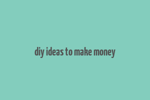 diy ideas to make money