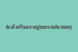 do all software engineers make money