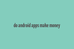 do android apps make money