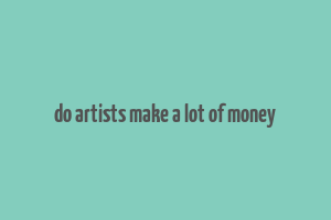 do artists make a lot of money