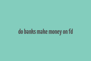 do banks make money on fd