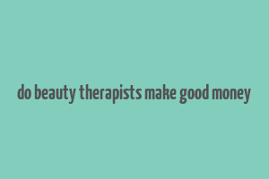 do beauty therapists make good money