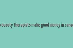 do beauty therapists make good money in canada