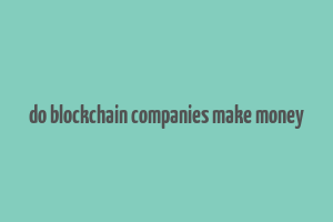 do blockchain companies make money