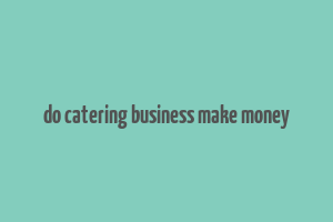 do catering business make money