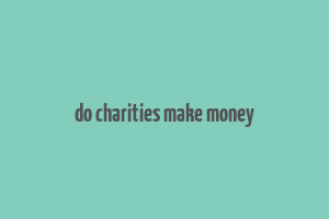 do charities make money