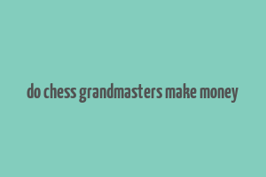 do chess grandmasters make money