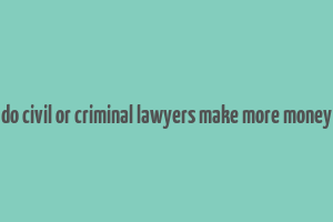 do civil or criminal lawyers make more money