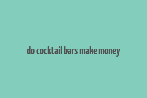 do cocktail bars make money