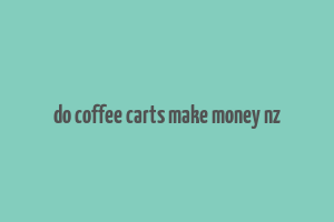 do coffee carts make money nz