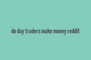 do day traders make money reddit