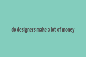 do designers make a lot of money