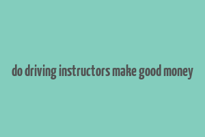 do driving instructors make good money