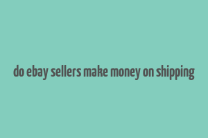 do ebay sellers make money on shipping