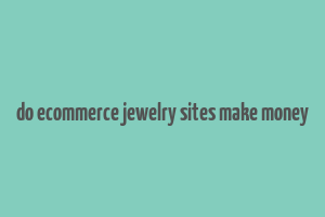 do ecommerce jewelry sites make money