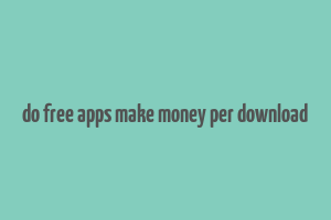 do free apps make money per download