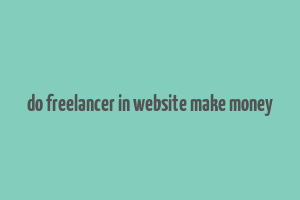 do freelancer in website make money