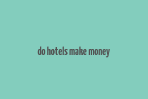 do hotels make money