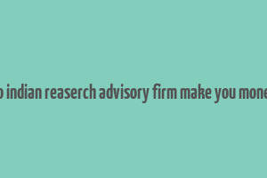 do indian reaserch advisory firm make you money