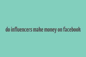 do influencers make money on facebook