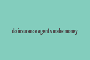 do insurance agents make money