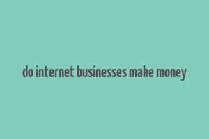 do internet businesses make money