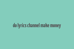 do lyrics channel make money