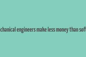 do mechanical engineers make less money than software