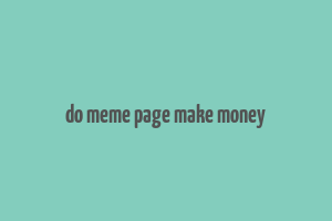 do meme page make money