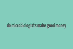 do microbiologists make good money