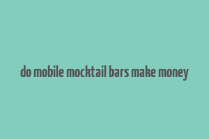 do mobile mocktail bars make money