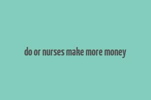 do or nurses make more money