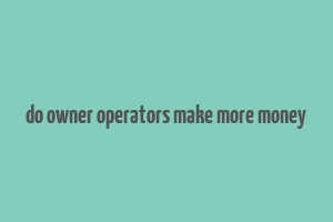 do owner operators make more money