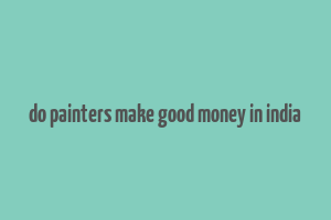 do painters make good money in india