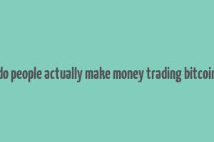 do people actually make money trading bitcoin