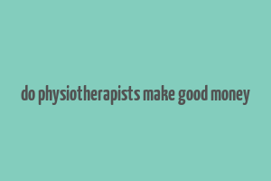 do physiotherapists make good money