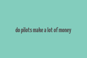 do pilots make a lot of money