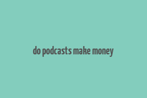 do podcasts make money