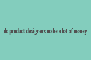 do product designers make a lot of money