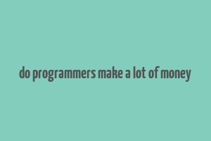 do programmers make a lot of money