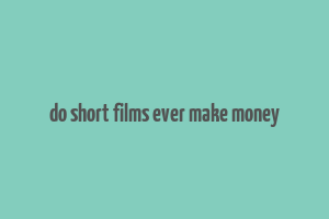 do short films ever make money