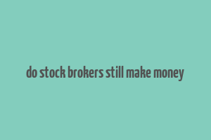 do stock brokers still make money