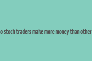 do stock traders make more money than others