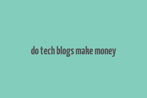 do tech blogs make money