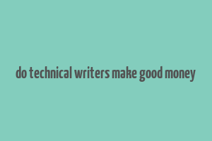 do technical writers make good money